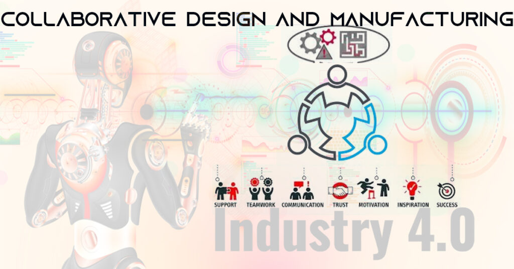 Collaborative Design and Manufacturing in the age of Industry 4.0
