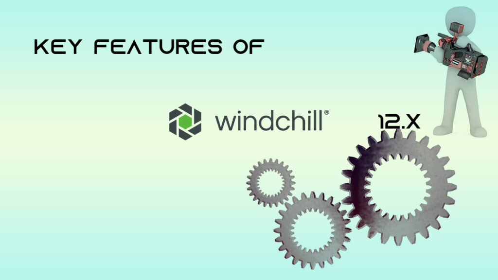 Key Features to See in Windchill 12.x from Neel SMARTEC