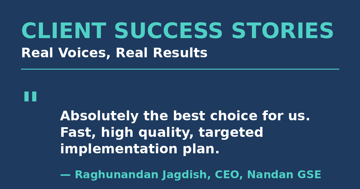 Client testimonial from Raghunandan Jagdish, CEO of Nandan GSE - Absolutely the best choice for us, fast high quality targeted implementation plan