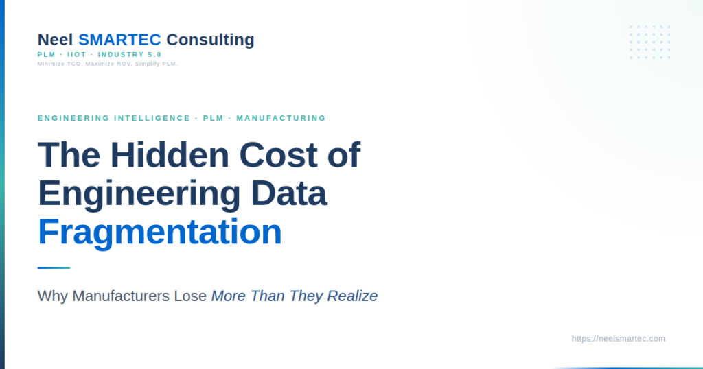 The Hidden Cost of Engineering Data Fragmentation in Manufacturing_neelsmartec